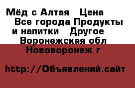 Мёд с Алтая › Цена ­ 600 - Все города Продукты и напитки » Другое   . Воронежская обл.,Нововоронеж г.